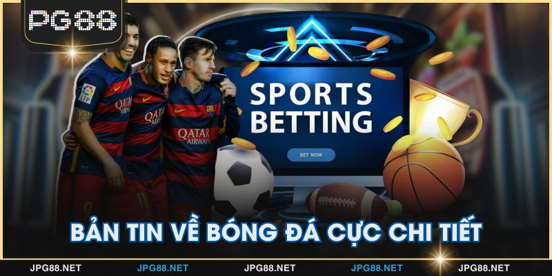 Bản tin về bóng đá cực chi tiết