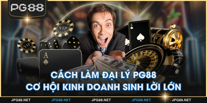 Cách Làm Đại Lý PG88 - Cơ Hội Kinh Doanh Sinh Lời Lớn