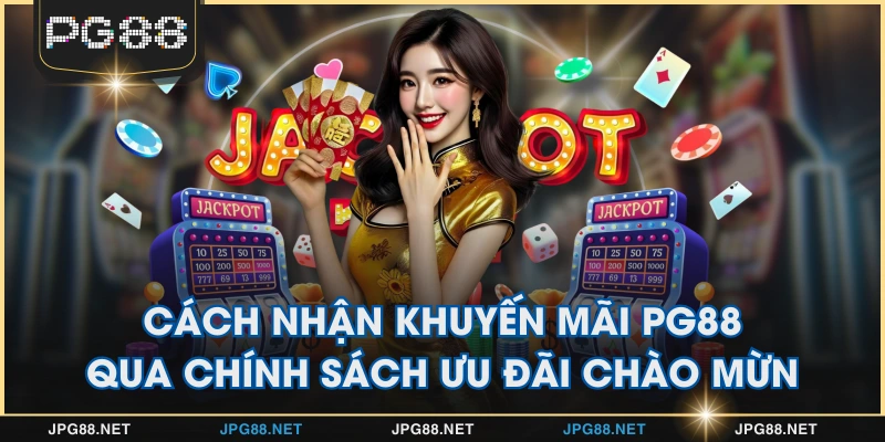 Cách nhận khuyến mãi PG88 qua chính sách ưu đãi chào mừng
