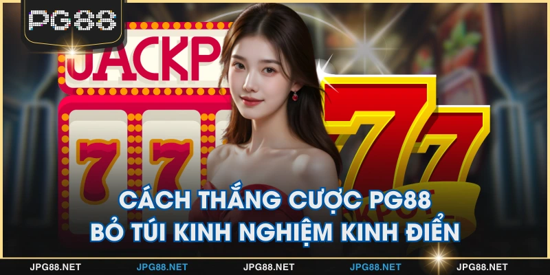 Cách Thắng Cược PG88 - Bỏ Túi Kinh Nghiệm Kinh Điển