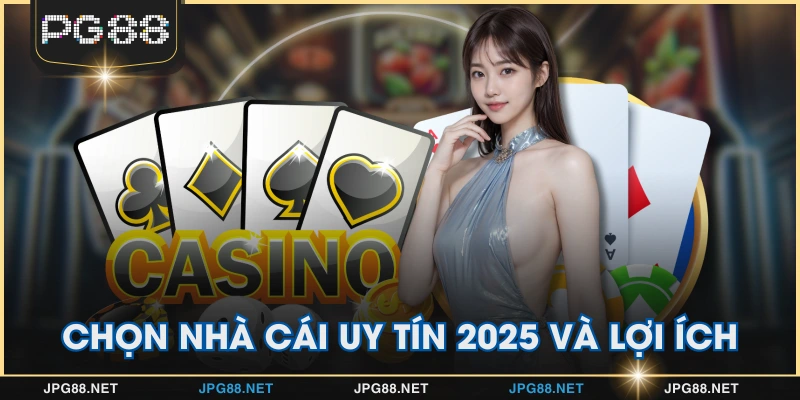 Chọn nhà cái uy tín 2025 và lợi ích