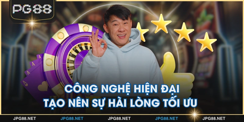 Công nghệ hiện đại tạo nên sự hài lòng tối ưu