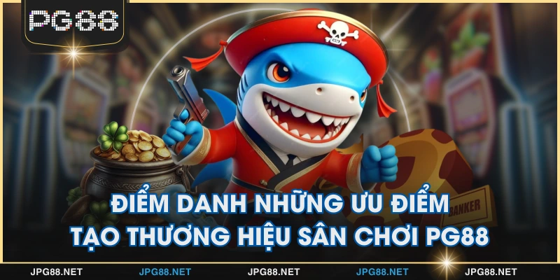 Điểm danh những ưu điểm tạo thương hiệu sân chơi PG88