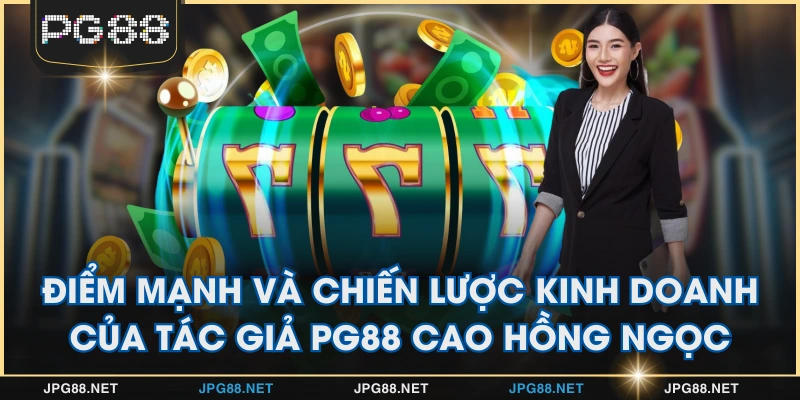 Điểm mạnh và chiến lược kinh doanh của tác giả PG88 Cao Hồng Ngọc