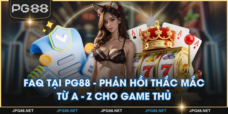 FAQ Tại PG88 - Phản Hồi Thắc Mắc Từ A - Z Cho Game Thủ