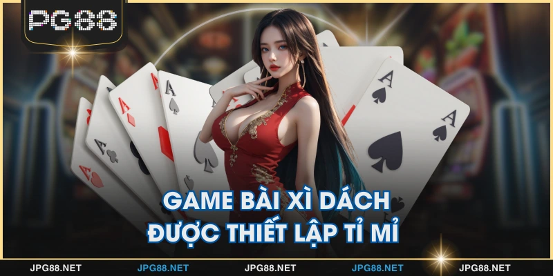 Game bài Xì Dách được thiết lập tỉ mỉ