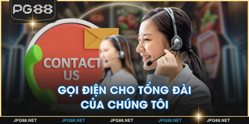 Gọi điện cho tổng đài của chúng tôi