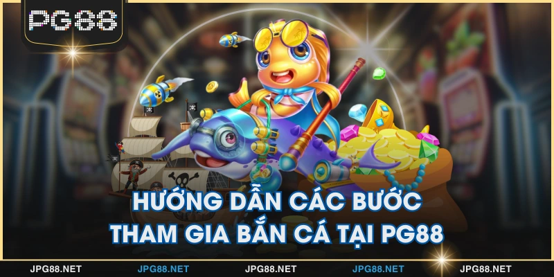 Hướng dẫn các bước tham gia bắn cá tại PG88