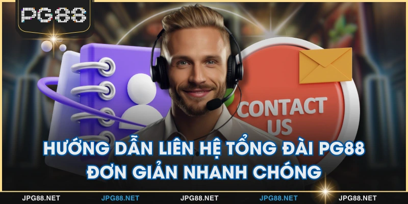 Hướng Dẫn Liên Hệ Tổng Đài PG88 Đơn Giản Nhanh Chóng