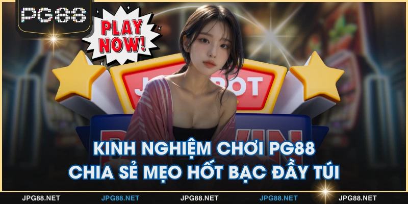 Kinh Nghiệm Chơi PG88 - Chia Sẻ Mẹo Hốt Bạc Đầy Túi