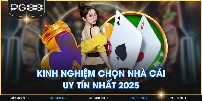 Kinh nghiệm chọn nhà cái uy tín nhất 2025
