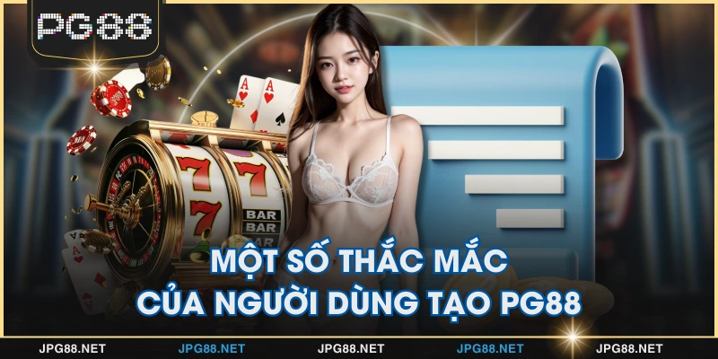 Một số thắc mắc của người dùng tạo PG88