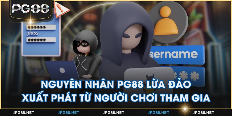 Nguyên nhân PG88 lừa đảo xuất phát từ người chơi tham gia