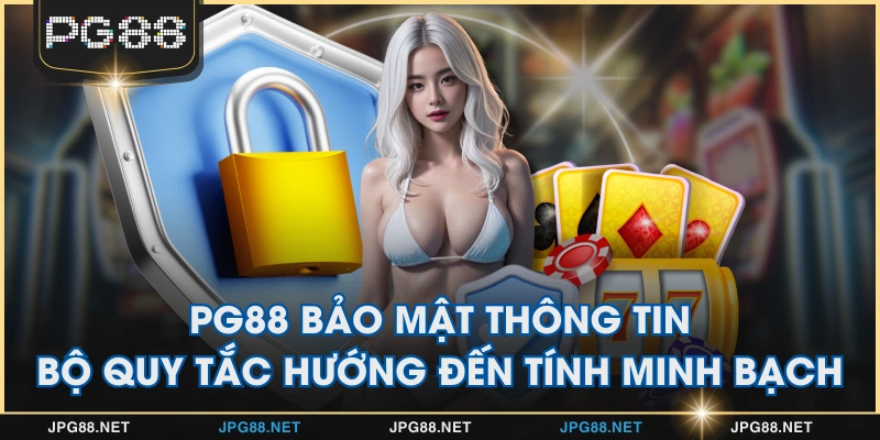 PG88 Bảo Mật Thông Tin - Bộ Quy Tắc Hướng Đến Tính Minh Bạch
