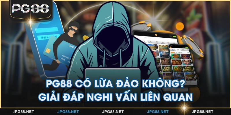 PG88 Có Lừa Đảo Không? Giải Đáp Nghi Vấn Liên Quan