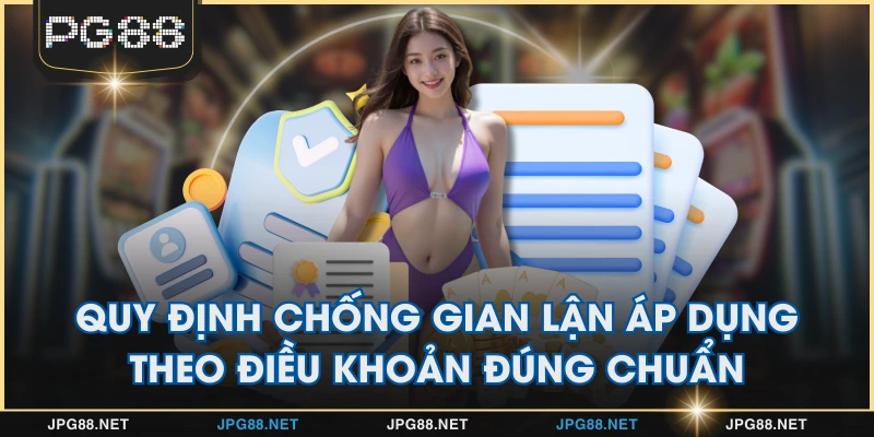 Quy định chống gian lận áp dụng theo điều khoản đúng chuẩn