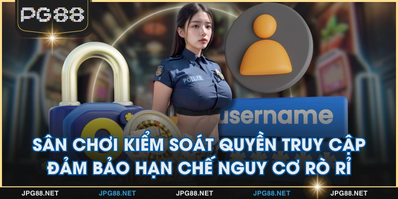 Sân chơi kiểm soát quyền truy cập đảm bảo hạn chế nguy cơ rò rỉ