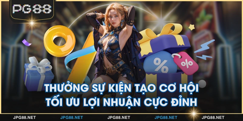 Thưởng sự kiện tạo cơ hội tối ưu lợi nhuận cực đỉnh