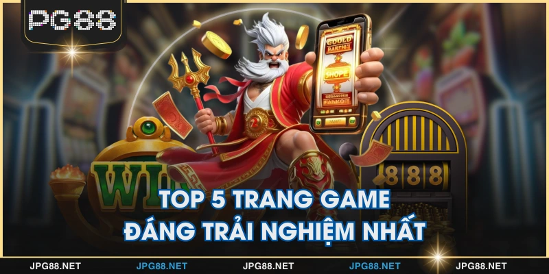Top 5 trang game đáng trải nghiệm nhất